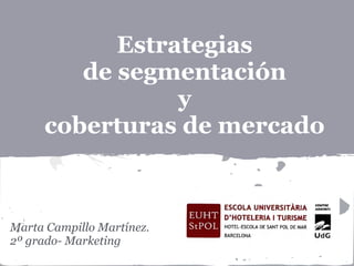 Estrategias
        de segmentación
                y
     coberturas de mercado



Marta Campillo Martínez.
2º grado- Marketing
 