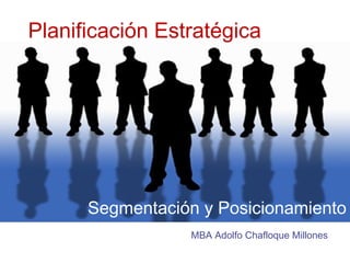 Planificación Estratégica




      Segmentación y Posicionamiento
                 MBA Adolfo Chafloque Millones
 