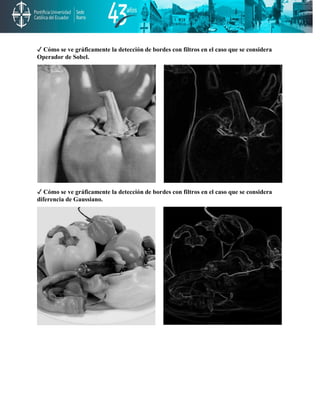 ✓ Cómo se ve gráficamente la detección de bordes con filtros en el caso que se considera
Operador de Sobel.
✓ Cómo se ve gráficamente la detección de bordes con filtros en el caso que se considera
diferencia de Gaussiano.
 