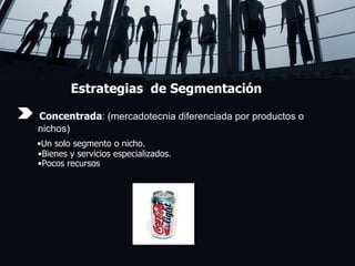 Estrategias  de Segmentación Concentrada : (mercadotecnia diferenciada por productos o  nichos) • Un solo segmento o nicho.   •Bienes y servicios especializados.   •Pocos recursos 