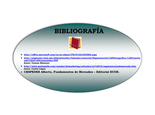 Un ejemplo de ocasión de compra, los muebles de hogar, su compra se presenta por lo general cuando una pareja se casa, o se espera un nuevo miembro en la familia, o el pequeñín ha crecido lo suficiente para abandonar su cuna o cuando los usados se deterioran, no es usual que una familia cambie las camas de todos. O tamba Navidad 
, Amor y Amistad, Cumpleaños, etc. 
BIBLIOGRAFÍA 
 http://office.microsoft.com/es-es/clipart/FX101321033082.aspx 
 http://segmento.itam.mx/Administrador/Uploader/material/Segmentacion%20Psicografica,%20Conociendo%20al%20Consumidor.PDF 
Autor: Vanesa Klainner 
 http://www.gestiopolis.com/canales/demarketing/articulos/no%2010/segmentaciondemercado.htm 
Autor: Carlos López 
 CESPEDES Alberto, Fundamentos de Mercadeo – Editorial ECOE. 