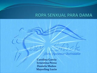 ROPA SENXUAL PARA DAMA Carolina García Ernestina Perea  Daniela Muños Mayerling Lucio 