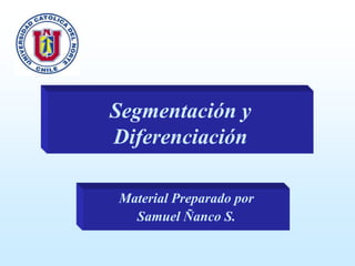 Segmentación y
Diferenciación
Material Preparado por
Samuel Ñanco S.

 