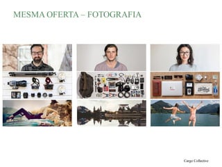 MESMA OFERTA – FOTOGRAFIA
Cargo Collective
 