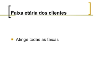 Faixa etária dos clientes Atinge todas as faixas 