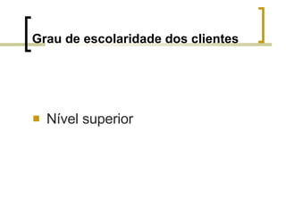 Grau de escolaridade dos clientes Nível superior 