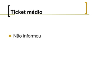 Ticket médio Não informou 