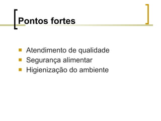 Pontos fortes Atendimento de qualidade Segurança alimentar Higienização do ambiente 