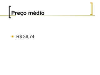 Preço médio R$ 36,74 