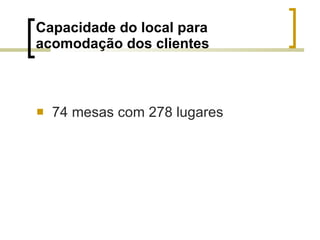 Capacidade do local para acomodação dos clientes 74 mesas com 278 lugares 