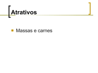 Atrativos Massas e carnes 