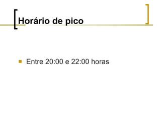 Horário de pico   Entre 20:00 e 22:00 horas  