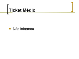Ticket Médio Não informou 