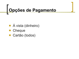 Opções de Pagamento Á vista (dinheiro) Cheque Cartão (todos) 