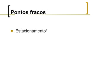 Pontos fracos Estacionamento* 