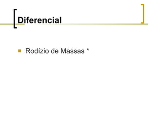 Diferencial Rodízio de Massas * 
