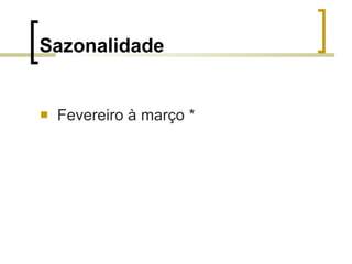 Sazonalidade Fevereiro à março * 