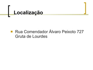 Localização Rua Comendador Álvaro Peixoto 727 Gruta de Lourdes 