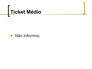 Ticket Médio Não informou 