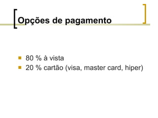 Opções de pagamento 80 % à vista  20 % cartão (visa, master card, hiper) 