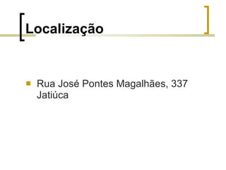 Localização <ul><li>Rua José Pontes Magalhães, 337 Jatiúca </li></ul>