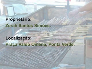 Proprietário: Zerah Santos Simões.Localização:Praça Valdo Omena, Ponta Verde.