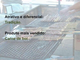 Atrativo e diferencial:Tradição.Produto mais vendido:Carne de boi .