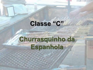 Classe “C”Churrasquinho da Espanhola