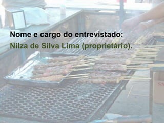 Nome e cargo do entrevistado:Nilza de Silva Lima (proprietário).