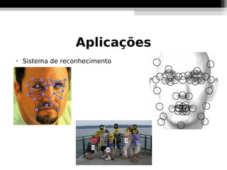 Aplicações

    Sistema de reconhecimento
 