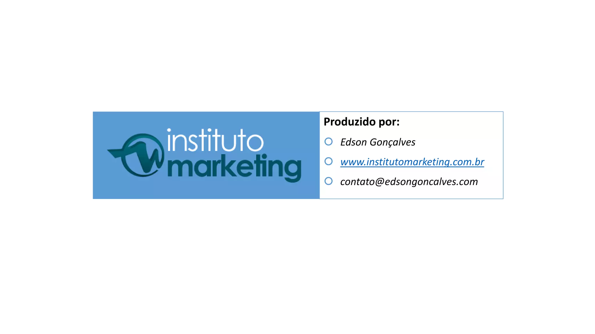 by Edson Gonçalves 
Produzido por: 
 Edson Gonçalves 
 www.institutomarketing.com.br 
 contato@edsongoncalves.com 
