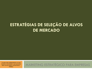 ESTRATÉGIAS DE SELEÇÃO DE ALVOS DE MERCADO MARKETING ESTRATÉGICO PARA EMPRESAS 