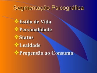 Segmentação Psicográfica Estilo de Vida Personalidade Status Lealdade Propensão ao Consumo 