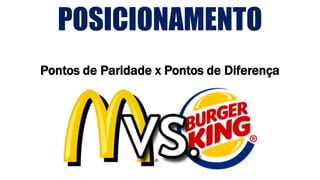 POSICIONAMENTO
Pontos de Paridade x Pontos de Diferença
 