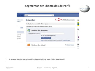 Segmentar per idioma des de PerfilA la nova finestra que se’ns obre cliquem sobre el botó “Edita les amistats”20/12/20103Bonjorn 2.0 Comunica Digital SL.
