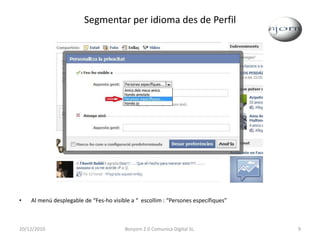 Segmentar per idioma des de PerfilAl menú desplegable de “Fes-ho visible a “  escollim : “Persones específiques”20/12/20109Bonjorn 2.0 Comunica Digital SL.