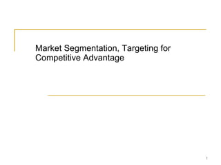 Market Segmentation, Targeting for Competitive Advantage 