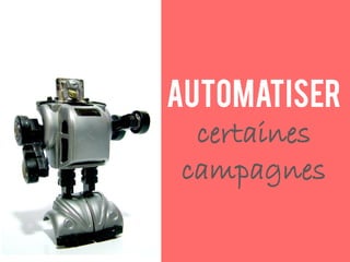 Automatiser
certaines
campagnes