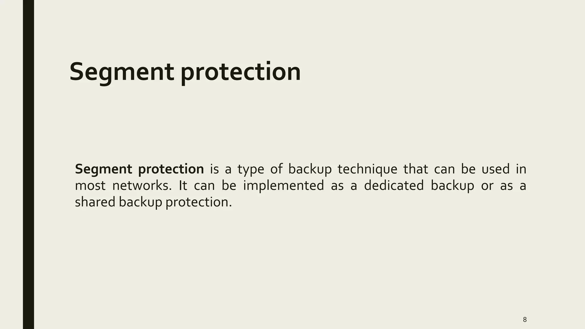 Segment protection
Segment protection is a type of backup technique that can be used in
most networks. It can be implemented as a dedicated backup or as a
shared backup protection.
8
 