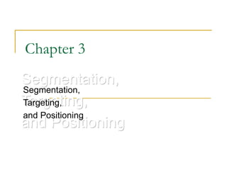 Segmentation,
Targeting,
and Positioning
Chapter 3
Segmentation,
Targeting,
and Positioning
 