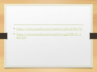 • https://www.youtube.com/watch?v=g3UarOHx7YI
• https://www.youtube.com/watch?v=qgH18l0-X_Y
&t=63s
 