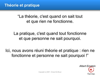 Théorie et pratique “ La théorie, c'est quand on sait tout et que rien ne fonctionne. La pratique, c'est quand tout fonctionne et que personne ne sait pourquoi. Ici, nous avons réuni théorie et pratique : rien ne fonctionne et personne ne sait pourquoi !” Albert Einstein 