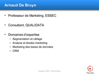 Arnaud De Bruyn <ul><li>Professeur de Marketing, ESSEC </li></ul><ul><li>Consultant, QUALIDATA </li></ul><ul><li>Domaines ...