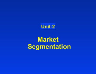 Unit-2Unit-2
Market
Segmentation
 