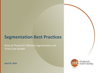 Segmentation Best Practices
Rules of Thumb for Effective Segmentation and
Three Case Studies




April 29, 2010
 