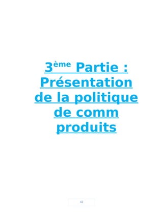 3ème
Partie :
Présentation
de la politique
de comm
produits
42
 