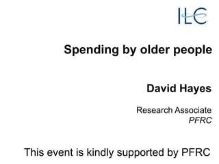 Spending by older people
David Hayes
Research Associate
PFRC

This event is kindly supported by PFRC

 