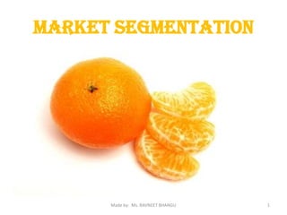 Market Segmentation 1 Made by:  Ms. RAVNEET BHANGU 
