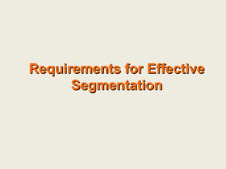 Requirements for EffectiveRequirements for Effective
SegmentationSegmentation
 