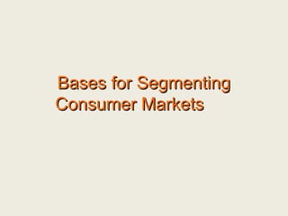Bases for SegmentingBases for Segmenting
Consumer MarketsConsumer Markets
 